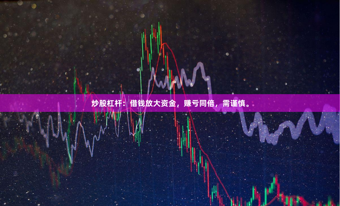 炒股杠杆：借钱放大资金，赚亏同倍，需谨慎。